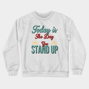 Today Is The Day You Stand Up Crewneck Sweatshirt